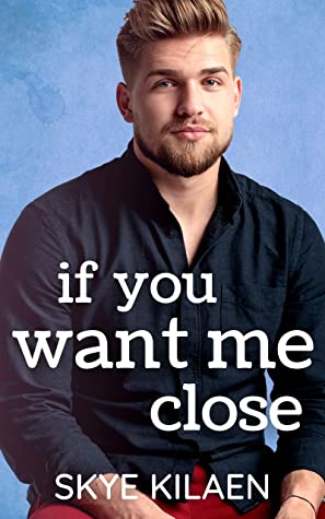 If You Want Me Close by Skye Kilaen